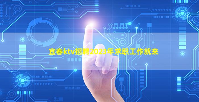 宜春ktv招聘2023年求职工作就来